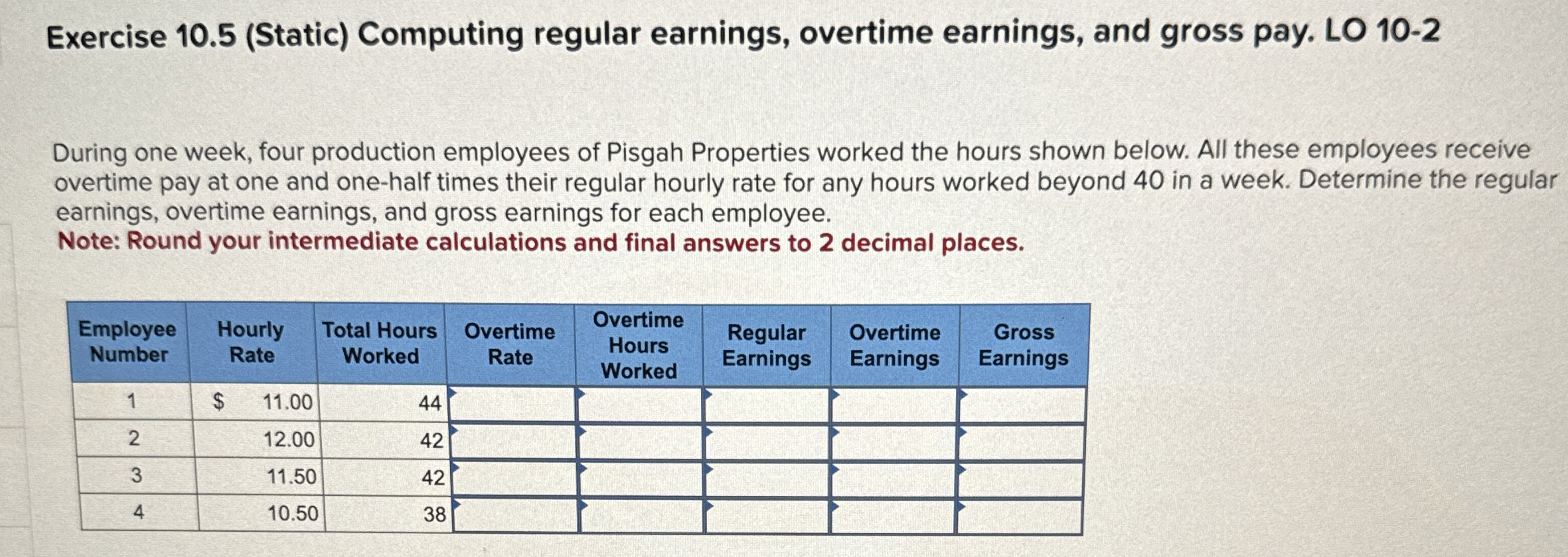  Exercise 10.5(Static) Computing regular earnings, overtime earnings, and gross pay. LO