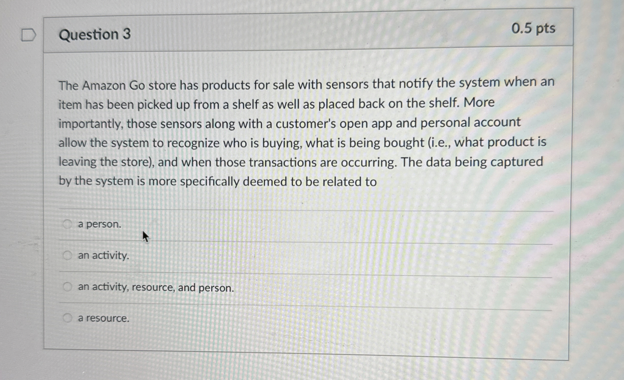  Question 3 0.5 pts The Amazon Go store has products for