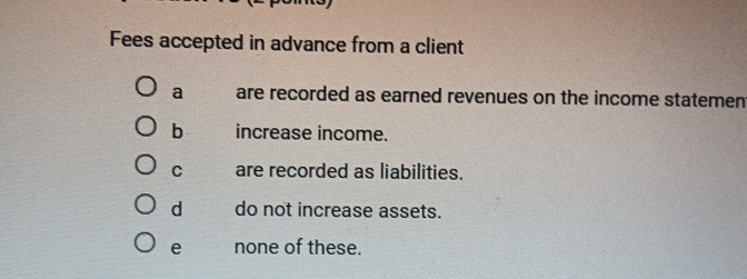  Fees accepted in advance from a client a are recorded as