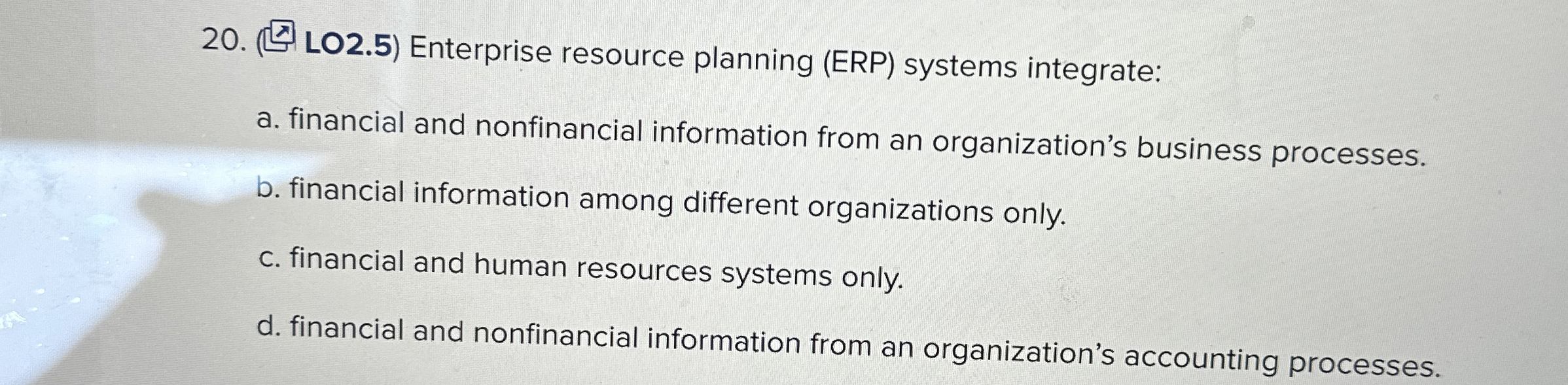  LO2.5) Enterprise resource planning (ERP) systems integrate: a. financial and nonfinancial