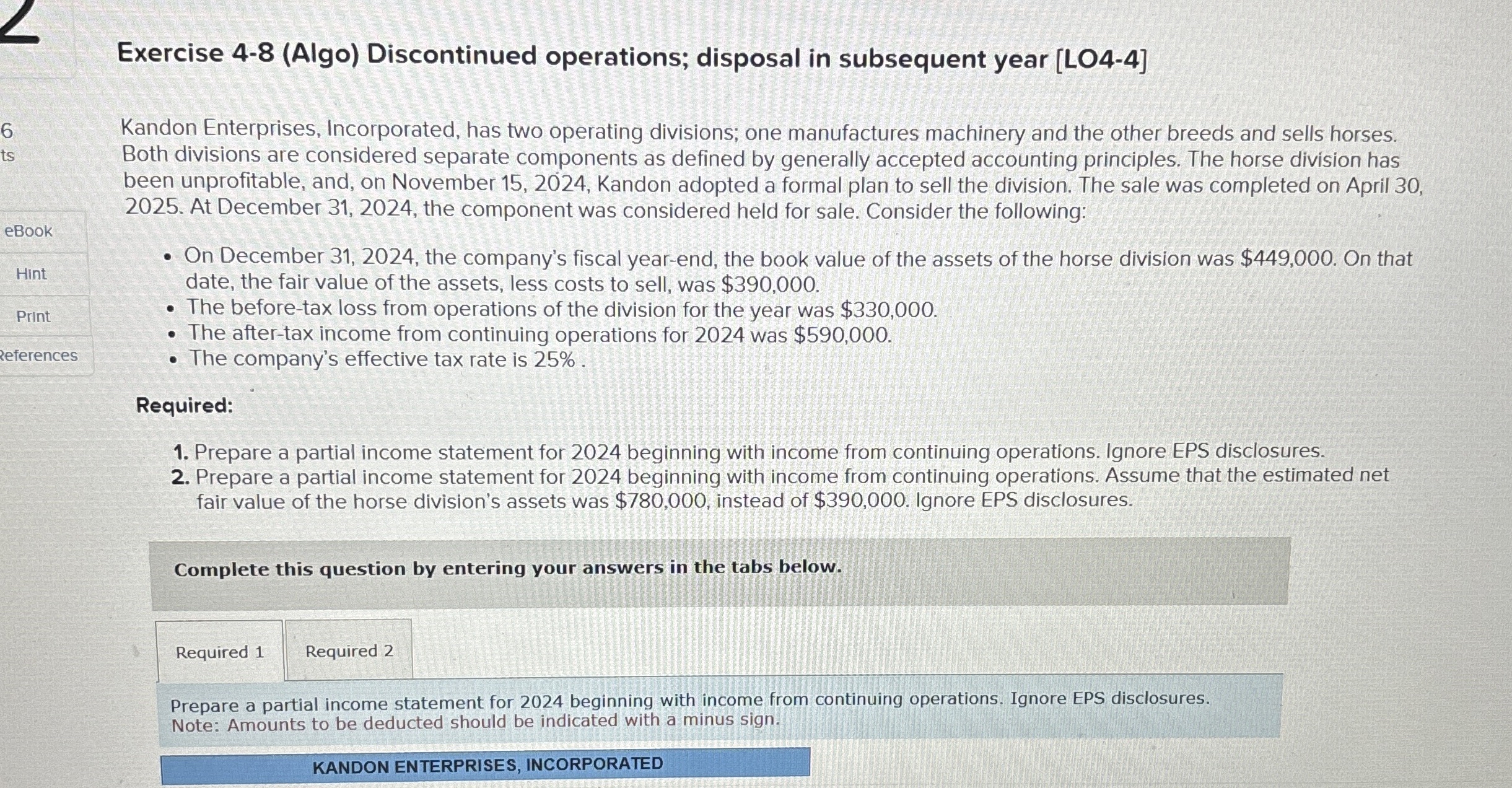  Exercise 4-8(Algo) Discontinued operations; disposal in subsequent year [LO4-4] Kandon Enterprises,