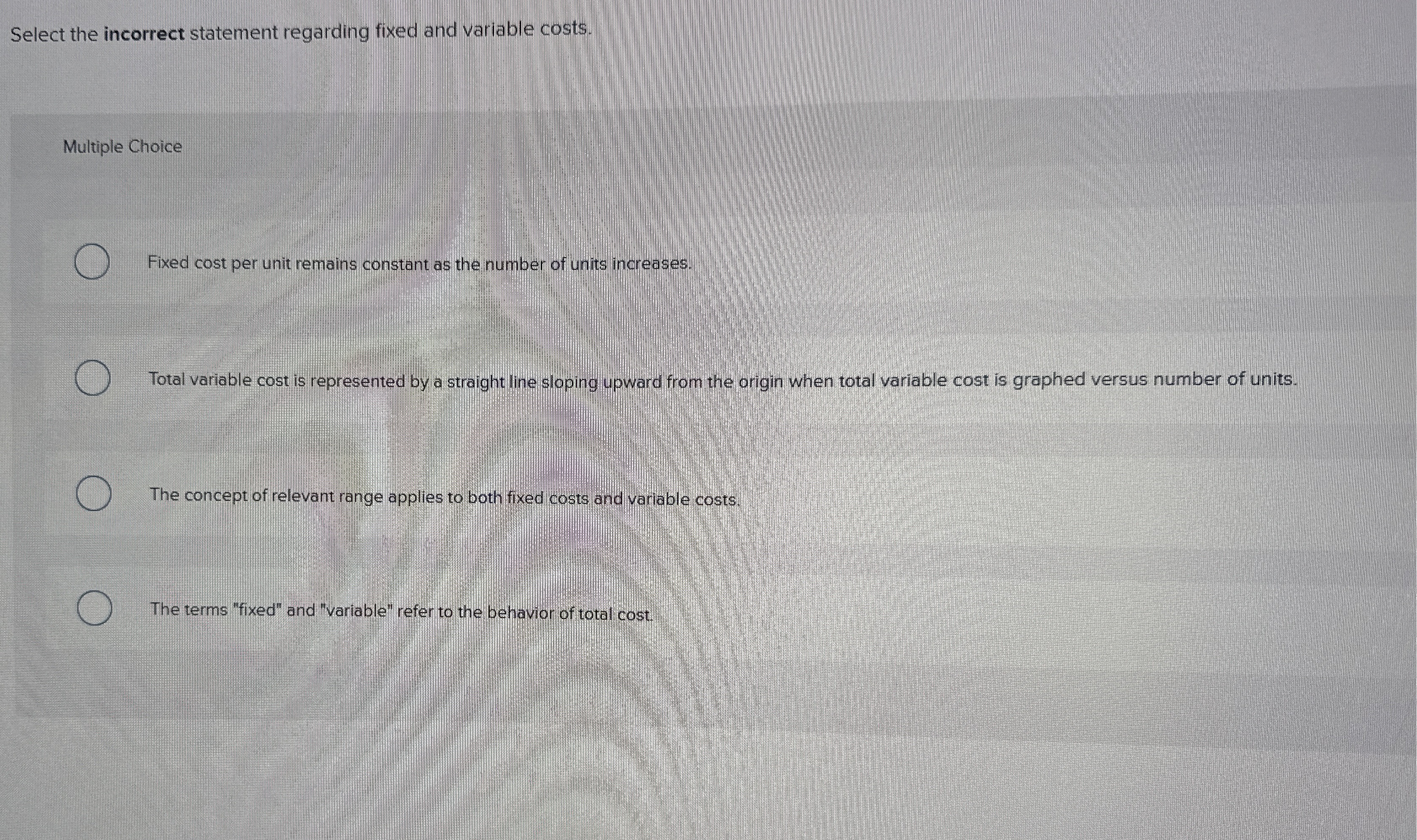 Select the incorrect statement regarding fixed and variable cost Fix cost