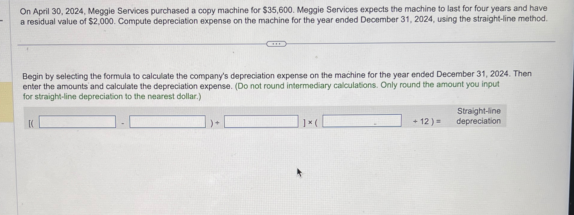  On April 30,2024, Meggie Services purchased a copy machine for $35,600.