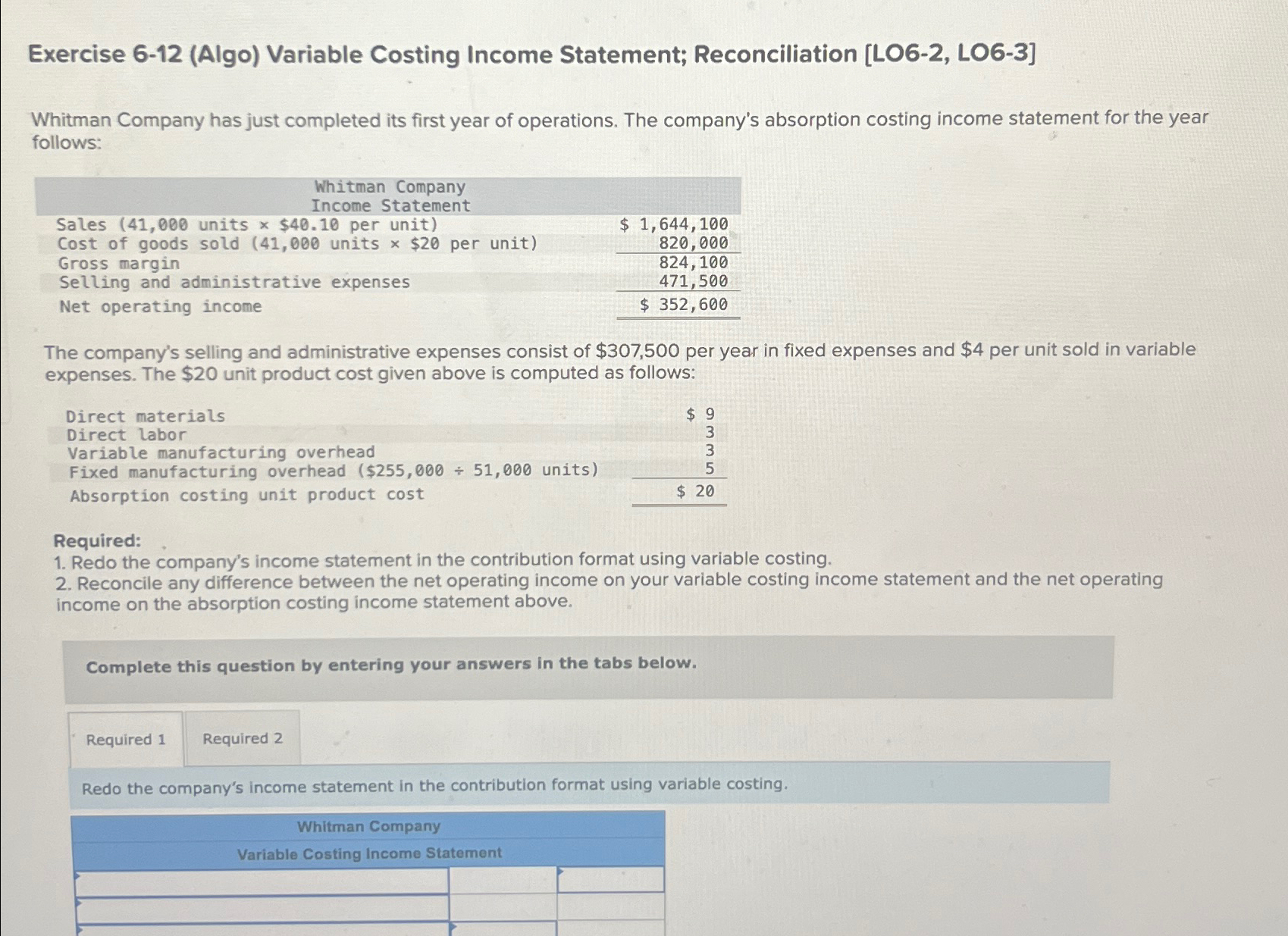  Exercise 6-12(Algo) Variable Costing Income Statement; Reconciliation [LO6-2, LO6-3] Whitman Company