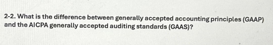  2-2. What is the difference between generally accepted accounting principles (GAAP)