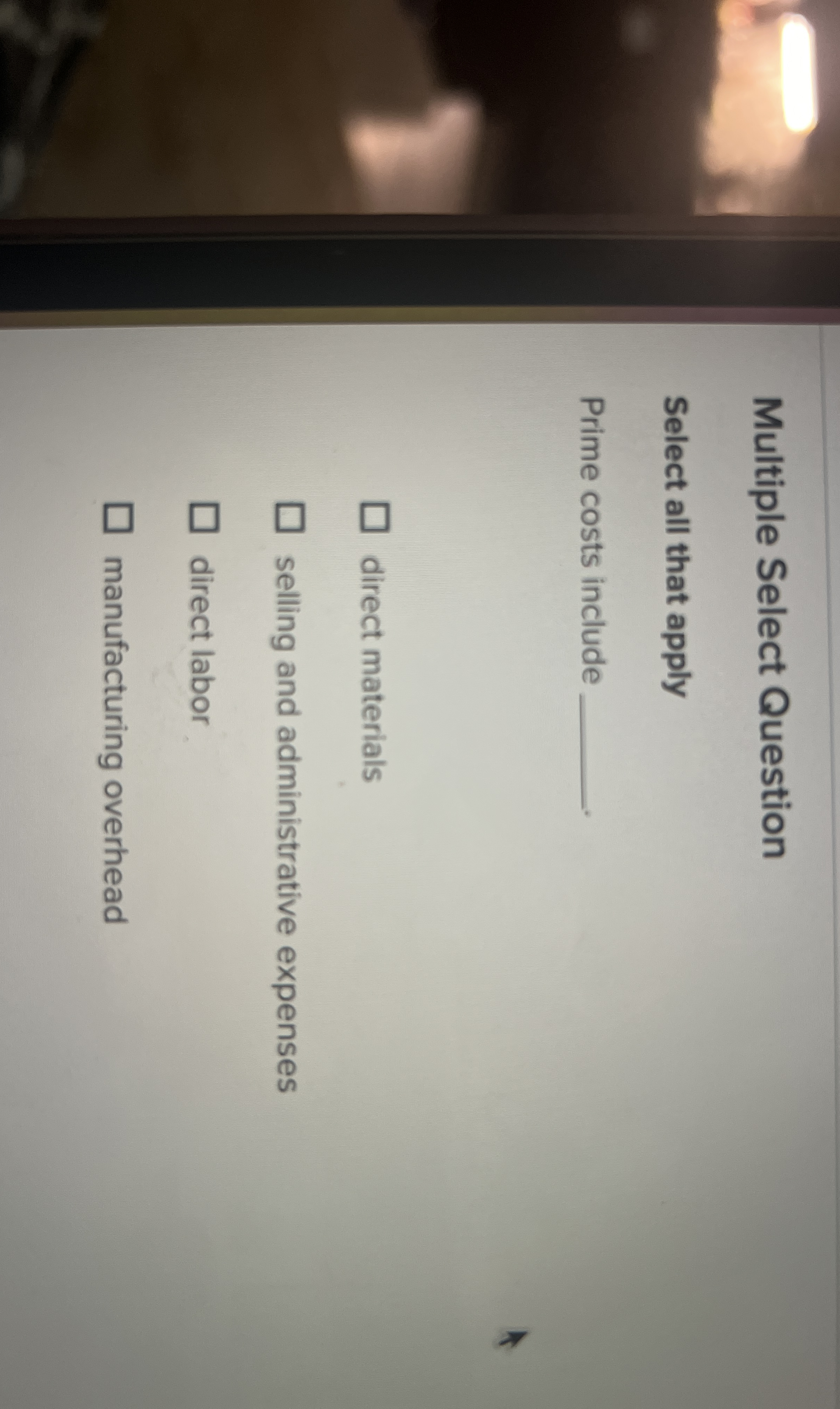  Multiple Select Question Select all that apply Prime costs include direct