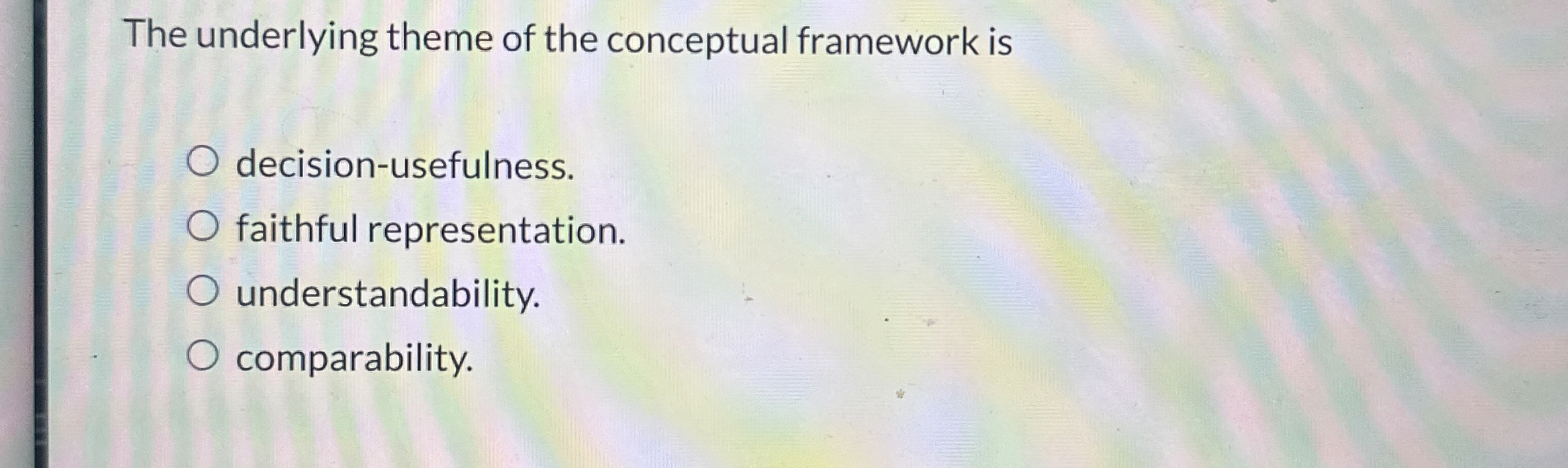  The underlying theme of the conceptual framework is decision-usefulness. faithful representation.