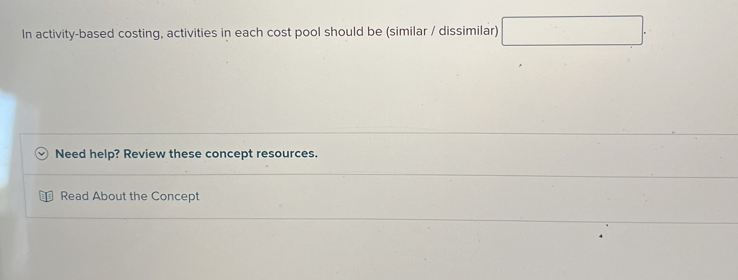  In activity-based costing, activities in each cost pool should be (similar