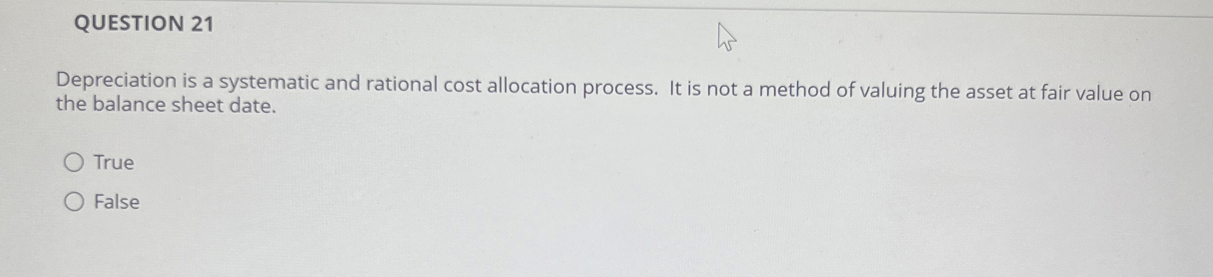  QUESTION 21 Depreciation is a systematic and rational cost allocation process.