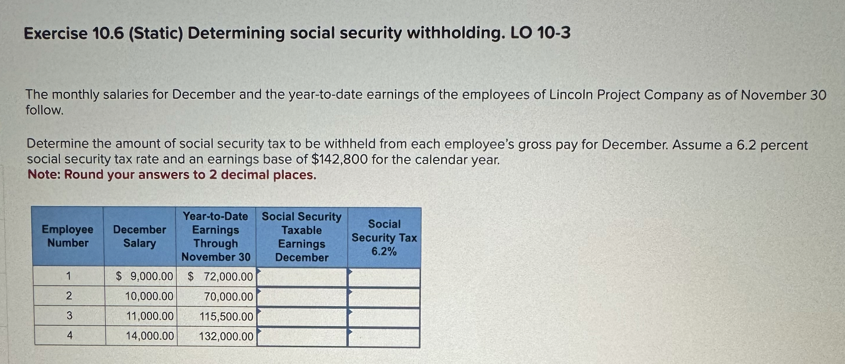  Exercise 10.6(Static) Determining social security withholding. LO 10-3 The monthly salaries