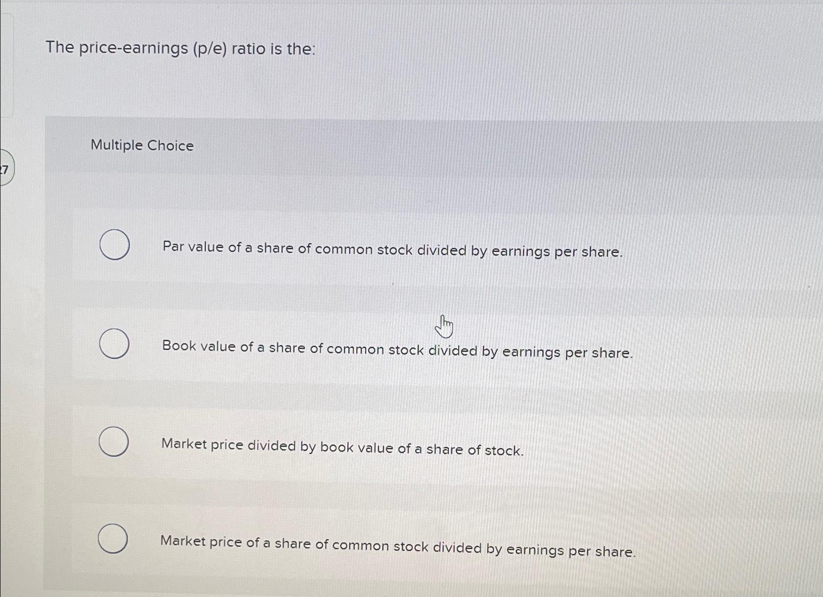  The price-earnings (p/e) ratio is the: Multiple Choice Par value of