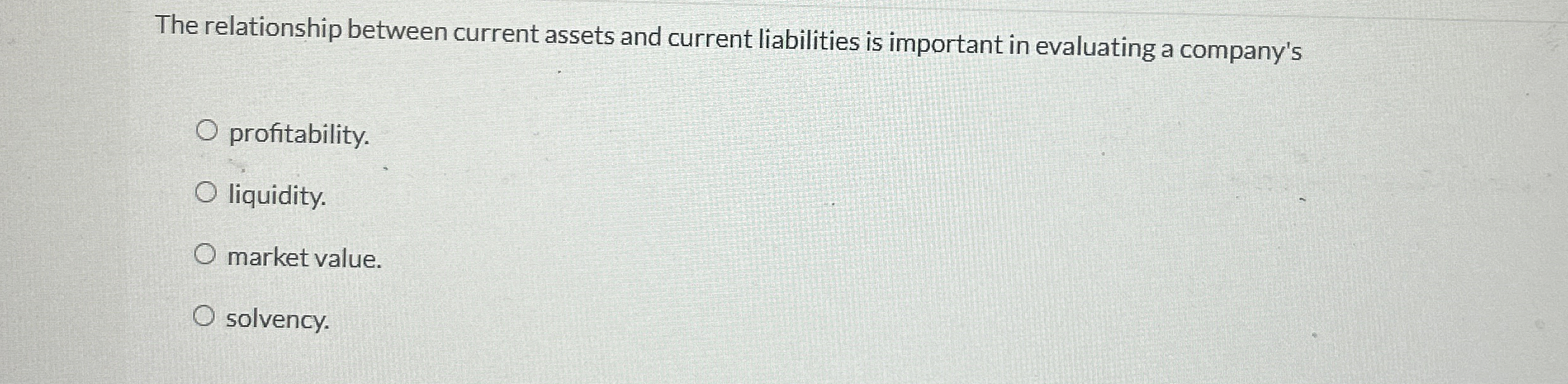  The relationship between current assets and current liabilities is important in