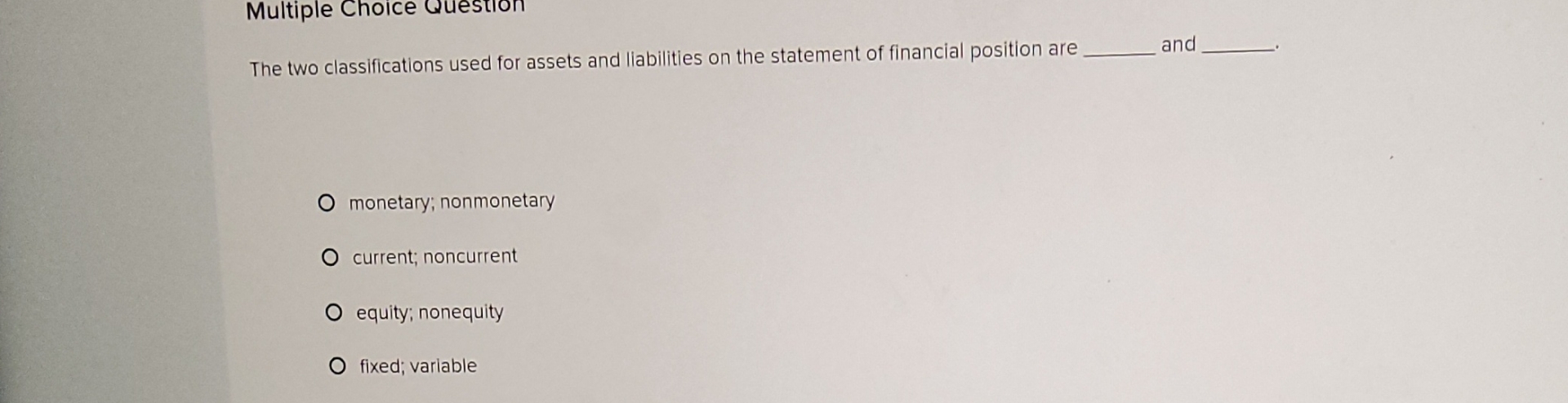  Multiple Choice Question The two classifications used for assets and liabilities