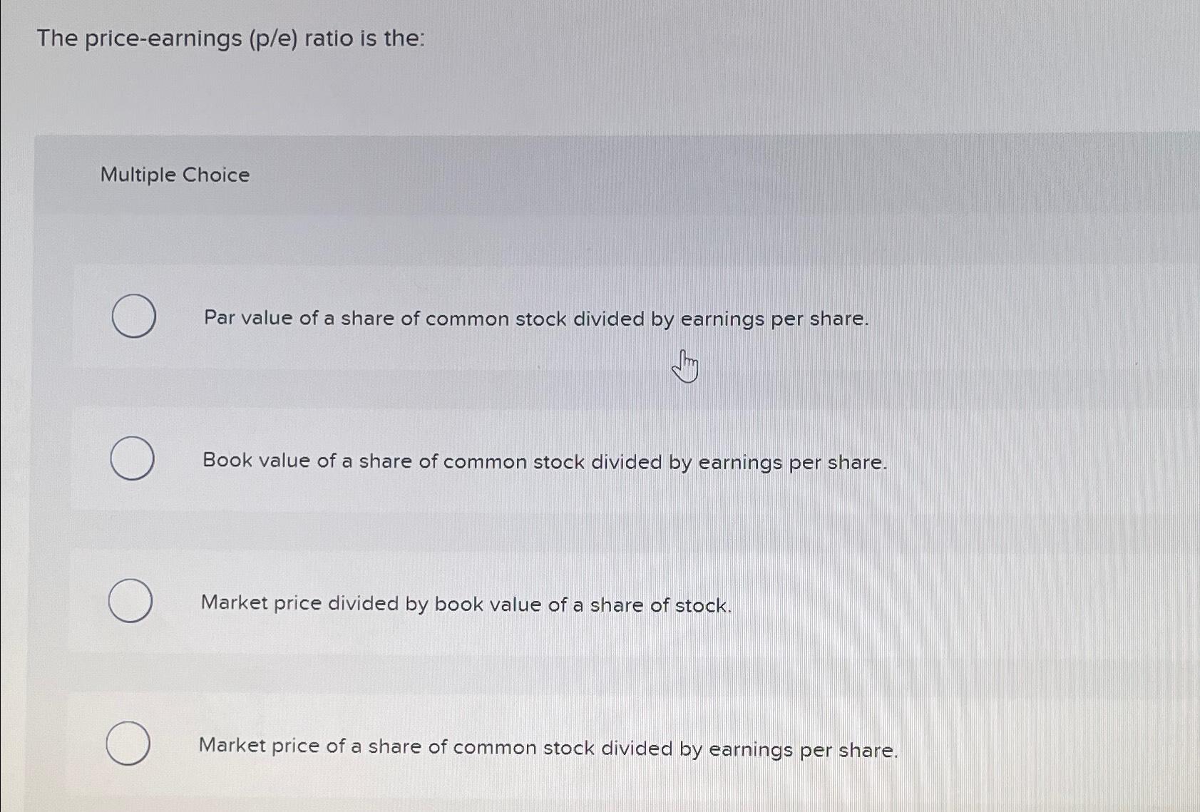  The price-earnings (p/e) ratio is the: Multiple Choice Par value of