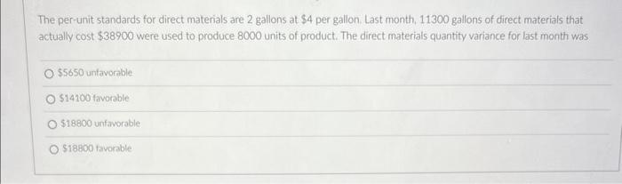  The per-unit standards for direct materials are 2 gallons at $4