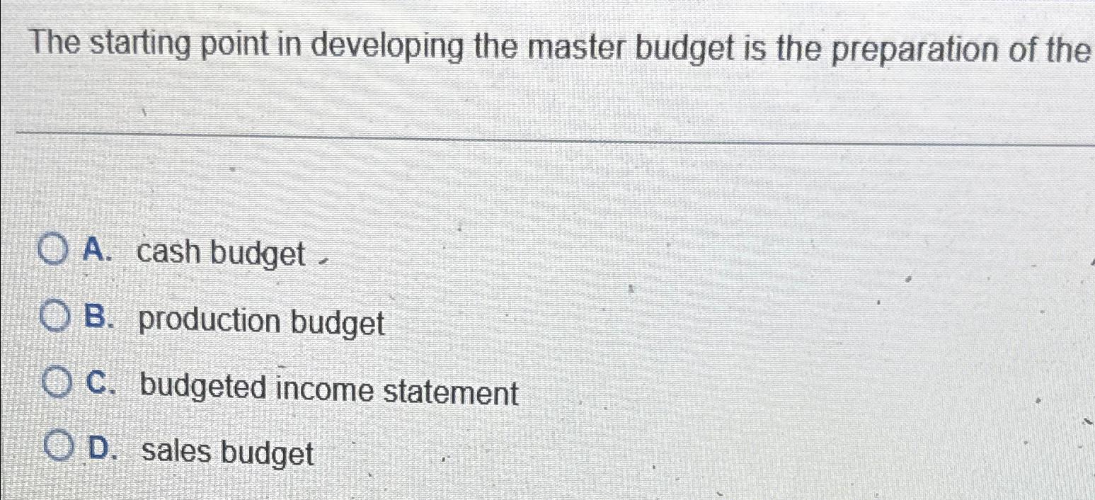  The starting point in developing the master budget is the preparation