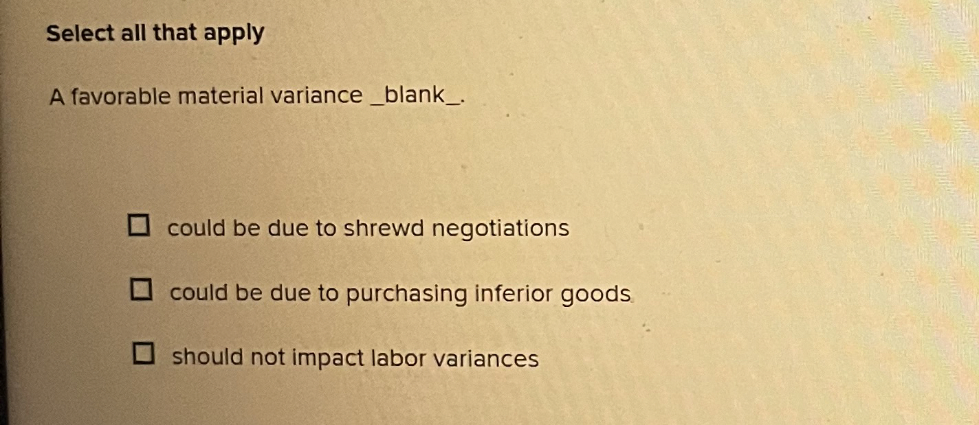  Select all that apply A favorable material variance . could be
