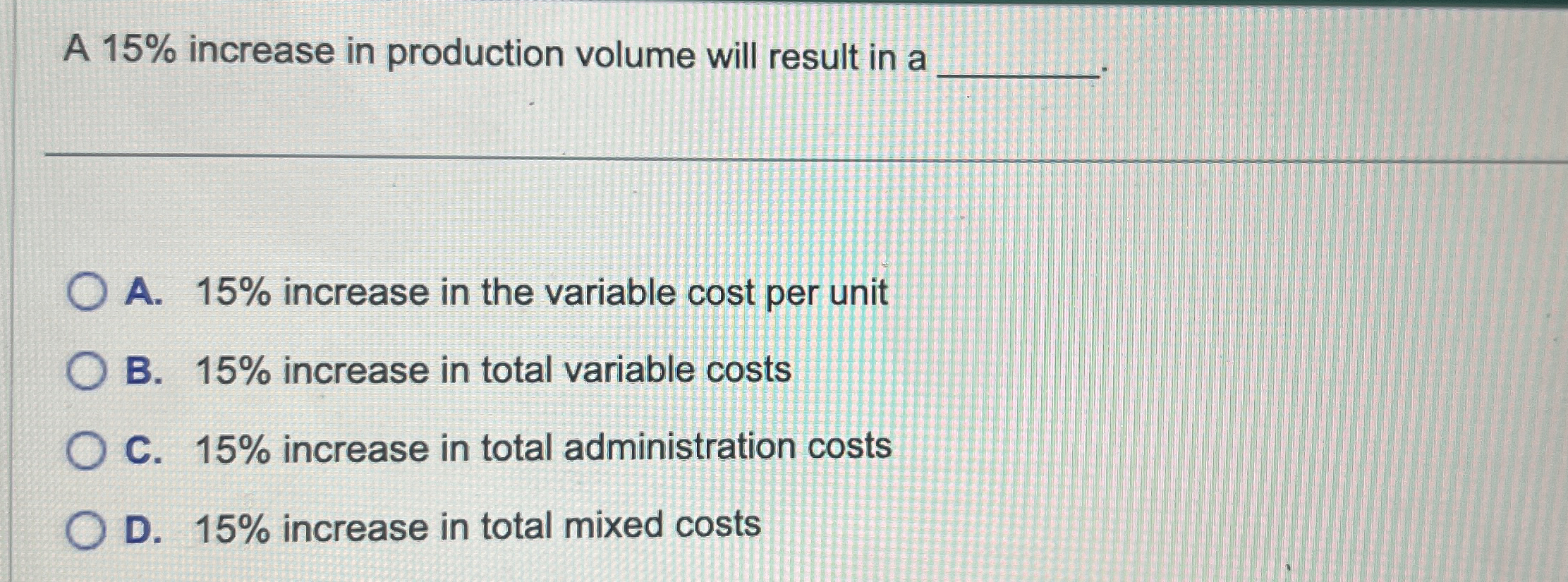  A 15% increase in production volume will result in a A.15%