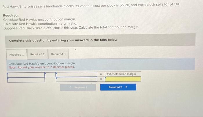  Red Hawk Enterprises sells handmade clocks. Its variable cost per clock
