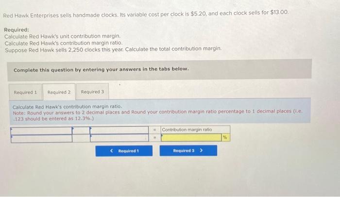 is $5.20, and each clock selis for $13.00. Required: Calculate Red Hawk's