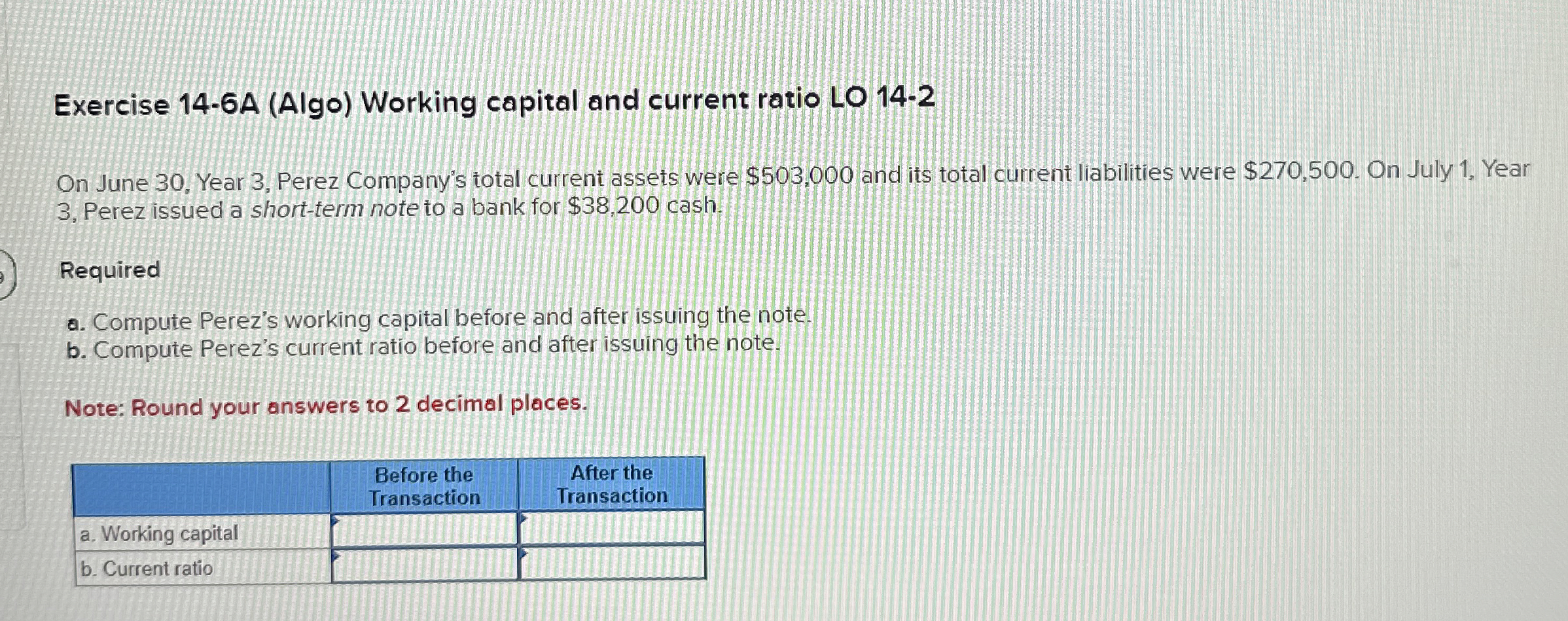  Exercise 14-6A (Algo) Working capital and current ratio LO 14-2 On