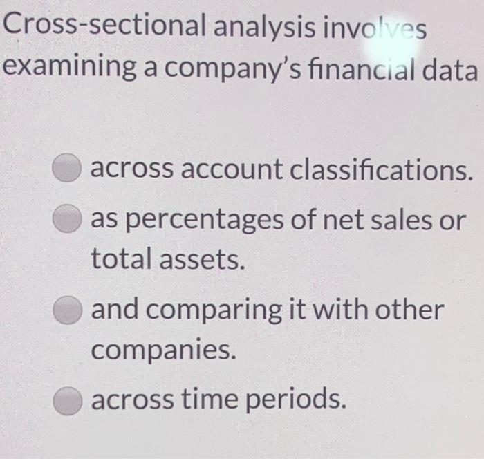  Cross-sectional analysis involves examining a company's financial data across account classifications.