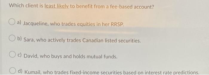  Which client is least likely to benefit from a fee-based account?