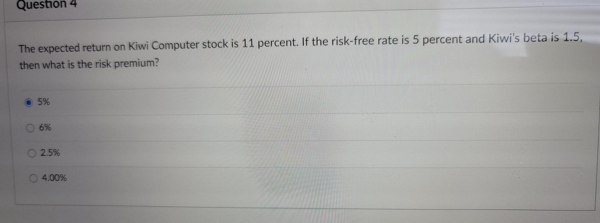 Question 4 The expected return on Kiwi Computer stock is 11