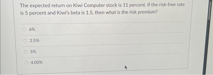  The expected return on Kiwi Computer stock is 11 percent. If