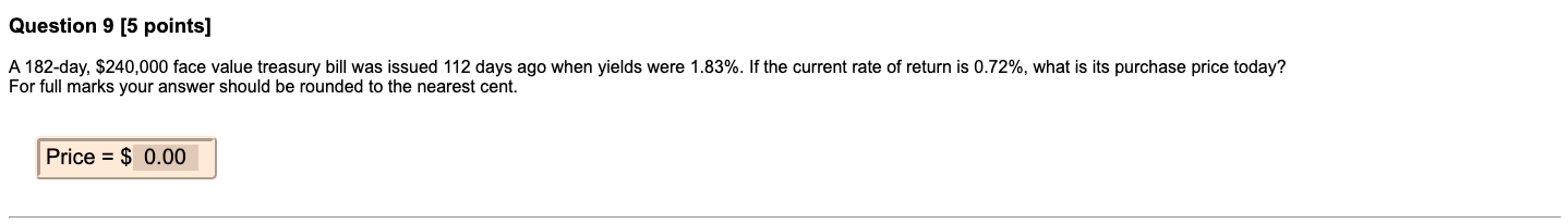 Question 9 [5 points] A 182-day, $240,000 face value treasury bill