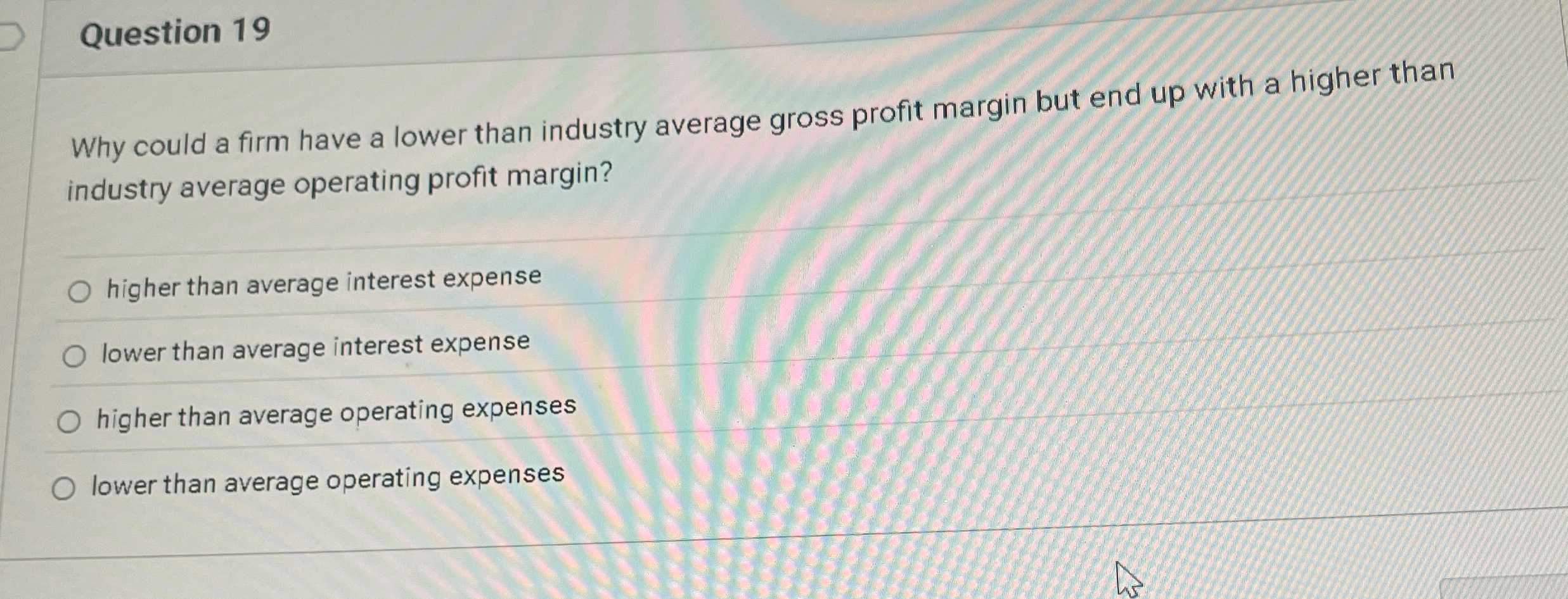 Question 19 Why could a firm have a lower than industry