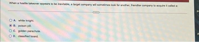  When a hostile takeover appears to be inevitable, a target company