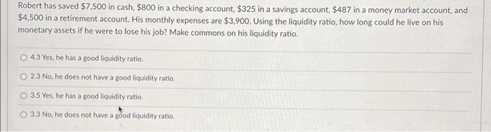  Robert has saved $7,500 in cash, $800 in a checking account,