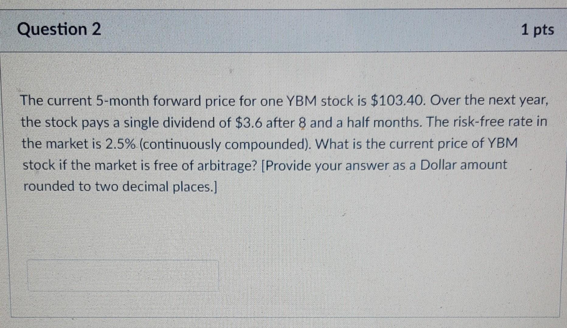  Question 2 1 pts The current 5-month forward price for one