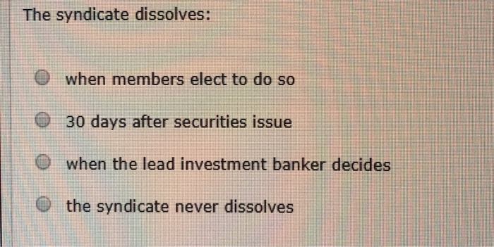  The syndicate dissolves: O when members elect to do so 30