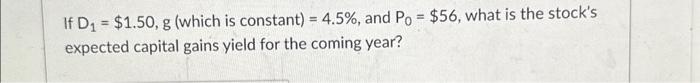  If D = $1.50, g (which is constant) = 4.5%, and