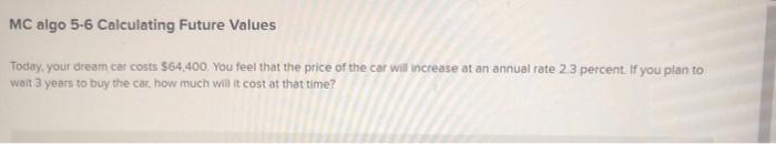  MC algo 5-6 Calculating Future Values Today, your dream cat costs