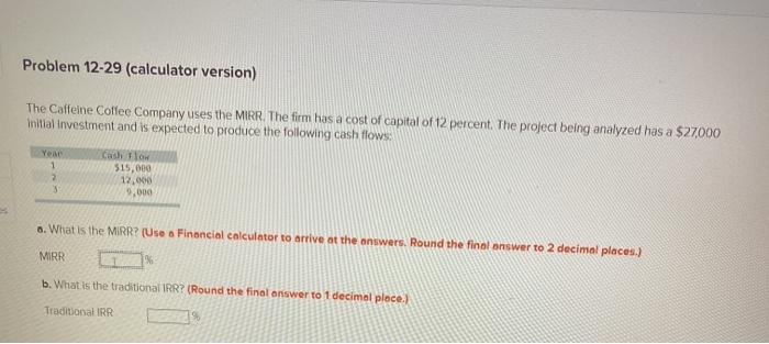 Problem 12-29 (calculator version) The Caffeine Coffee Company uses the MIRR.