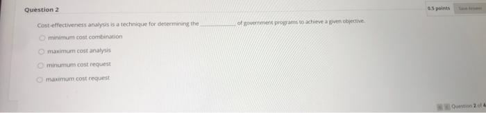  Question 2 0.5 points Cost-effectiveness analysis is a technique for determining