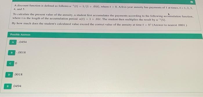  A discount function is defined as follows:-(t)=1/(1 + .016), where t