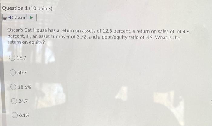  Question 1 (10 points) Listen Oscar's Cat House has a return
