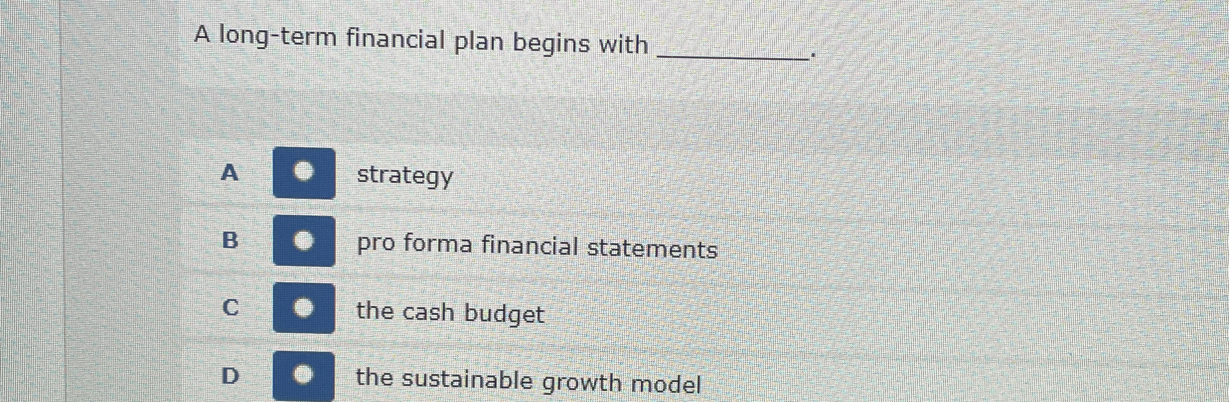 A long-term financial plan begins with A strategy B pro forma