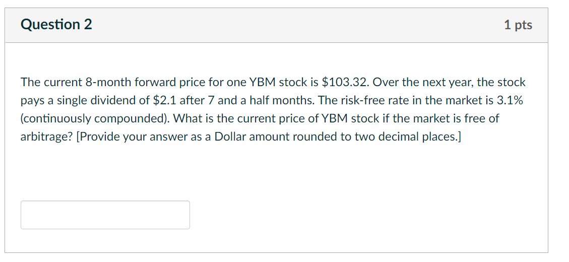  Question 2 1 pts The current 8-month forward price for one