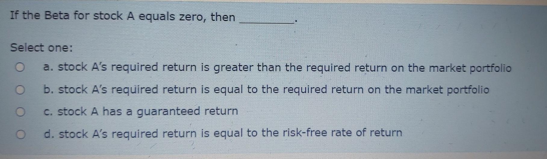 If the Beta for stock A equals zero, then Select one:
