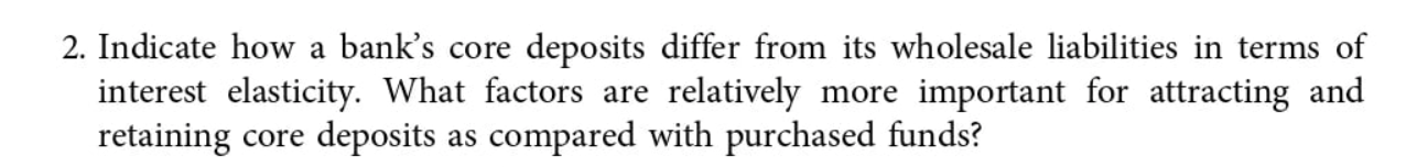 2. Indicate how a bank's core deposits differ from its wholesale