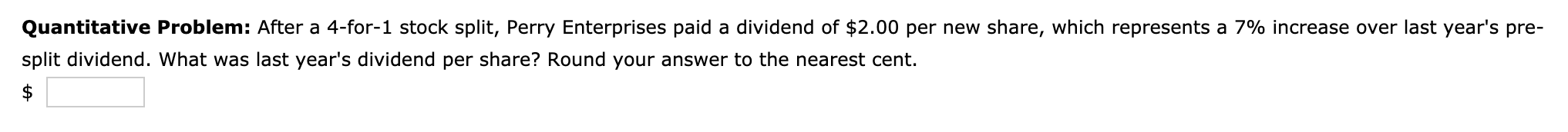 11.5 Quantitative Problem: After a 4-for-1 stock split, Perry Enterprises paid a