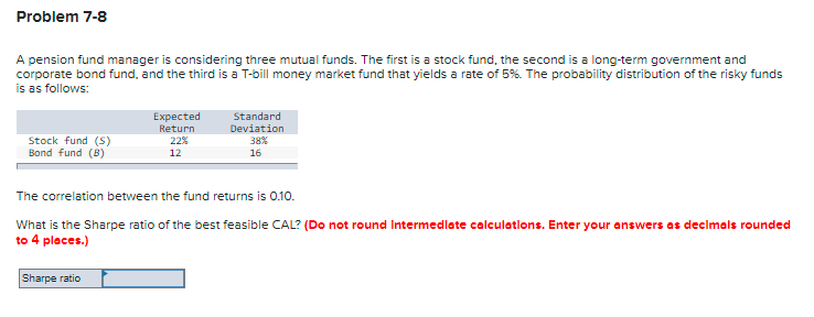  Problem 7-8 A pension fund manager is considering three mutual funds.