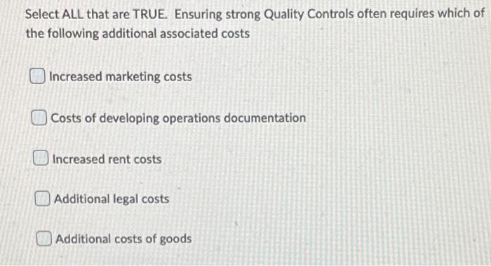  Select ALL that are TRUE. Ensuring strong Quality Controls often requires