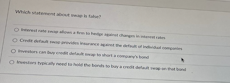 Which statement about swap is false? Interest rate swap allows a