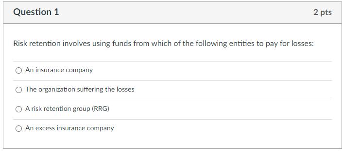  Question 1 Risk retention involves using funds from which of the